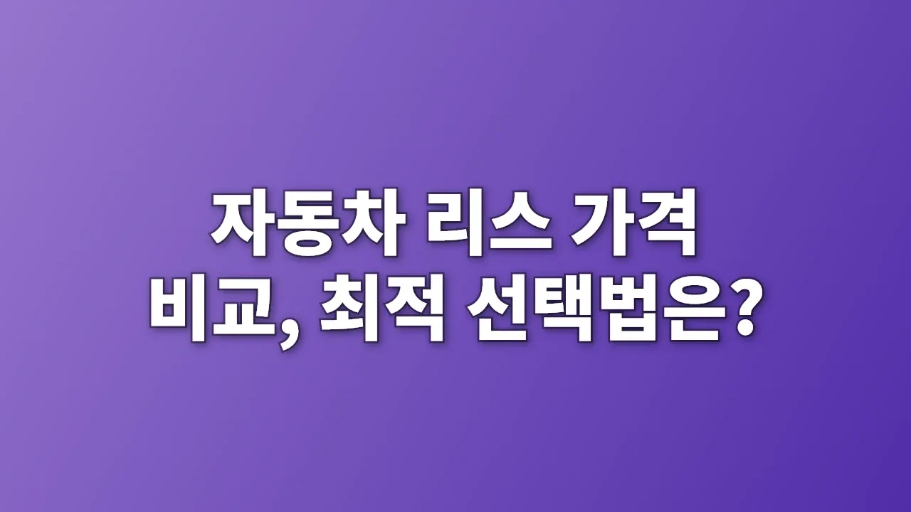 자동차 리스 가격 비교, 최적 선택법은?